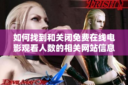 如何找到和关闭免费在线电影观看人数的相关网站信息