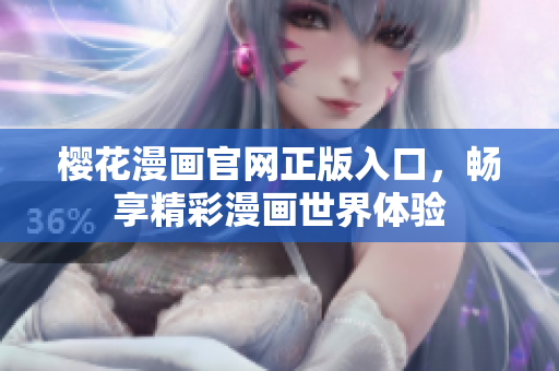 樱花漫画官网正版入口，畅享精彩漫画世界体验