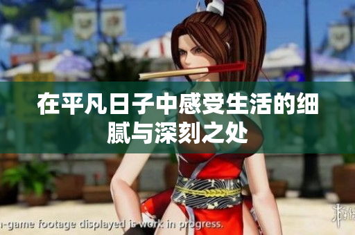 在平凡日子中感受生活的细腻与深刻之处