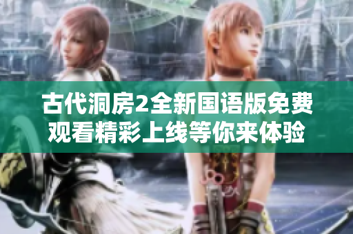 古代洞房2全新国语版免费观看精彩上线等你来体验