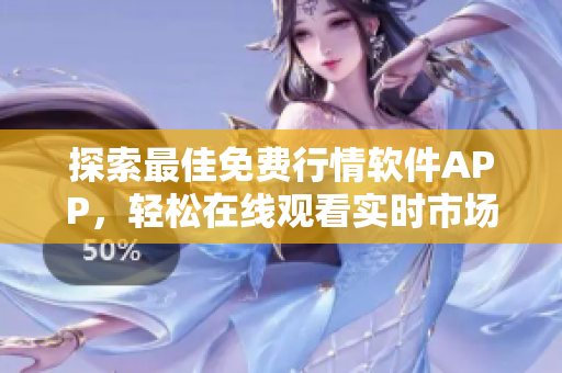 探索最佳免费行情软件APP，轻松在线观看实时市场动态与分析