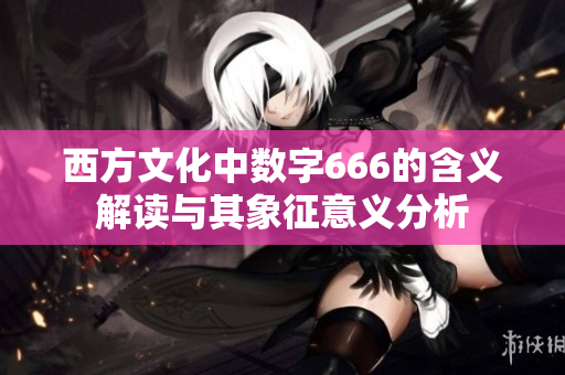 西方文化中数字666的含义解读与其象征意义分析