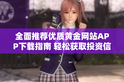 全面推荐优质黄金网站APP下载指南 轻松获取投资信息