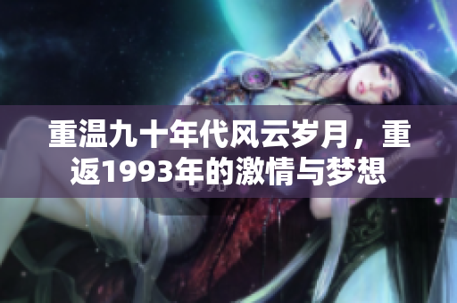 重温九十年代风云岁月，重返1993年的激情与梦想