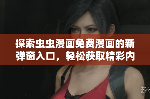 探索虫虫漫画免费漫画的新弹窗入口，轻松获取精彩内容