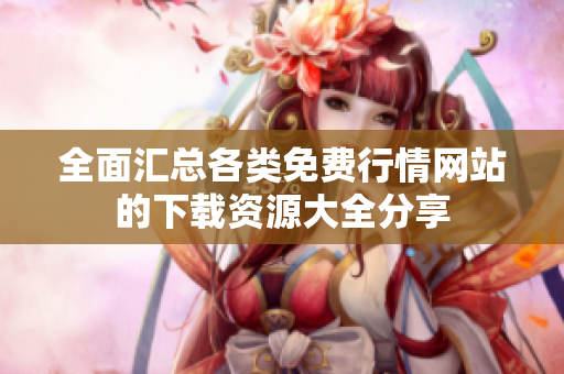 全面汇总各类免费行情网站的下载资源大全分享