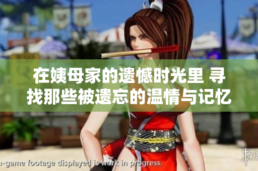 在姨母家的遗憾时光里 寻找那些被遗忘的温情与记忆