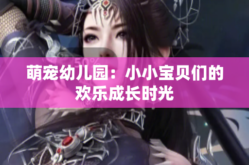 萌宠幼儿园：小小宝贝们的欢乐成长时光