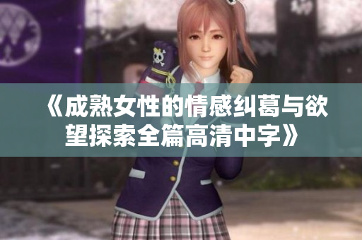 《成熟女性的情感纠葛与欲望探索全篇高清中字》