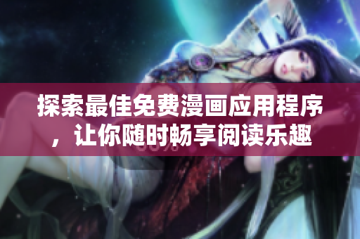 探索最佳免费漫画应用程序，让你随时畅享阅读乐趣