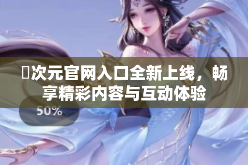 囧次元官网入口全新上线，畅享精彩内容与互动体验