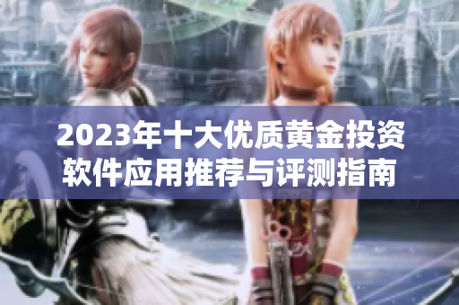 2023年十大优质黄金投资软件应用推荐与评测指南