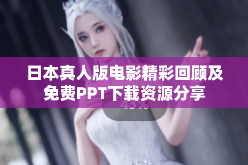 日本真人版电影精彩回顾及免费PPT下载资源分享
