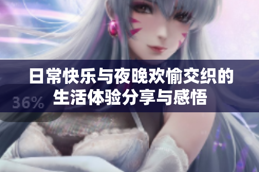 日常快乐与夜晚欢愉交织的生活体验分享与感悟