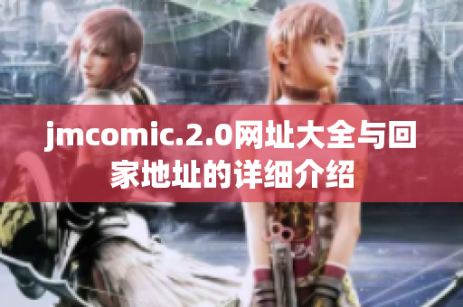 jmcomic.2.0网址大全与回家地址的详细介绍