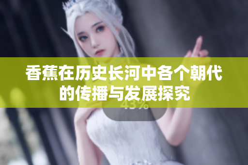 香蕉在历史长河中各个朝代的传播与发展探究