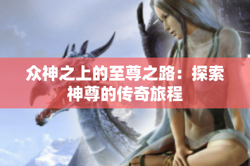 众神之上的至尊之路：探索神尊的传奇旅程