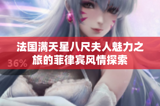 法国满天星八尺夫人魅力之旅的菲律宾风情探索
