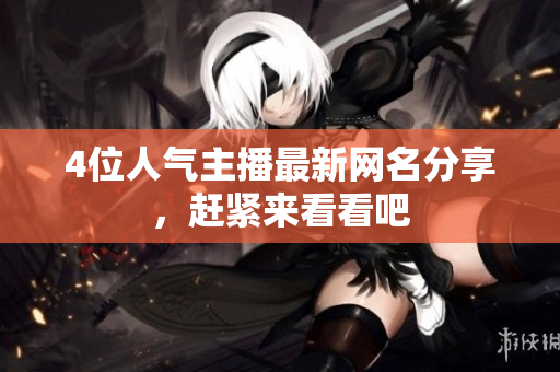 4位人气主播最新网名分享，赶紧来看看吧