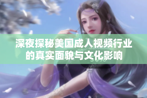 深夜探秘美国成人视频行业的真实面貌与文化影响