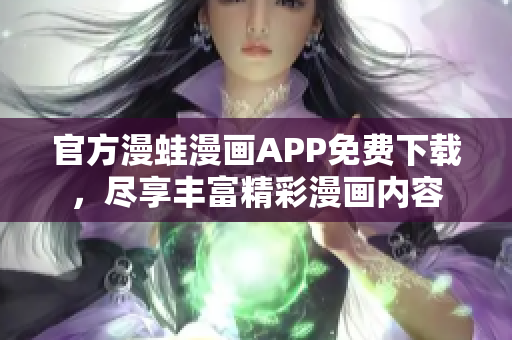 官方漫蛙漫画APP免费下载，尽享丰富精彩漫画内容