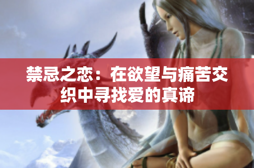 禁忌之恋：在欲望与痛苦交织中寻找爱的真谛