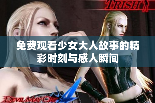 免费观看少女大人故事的精彩时刻与感人瞬间