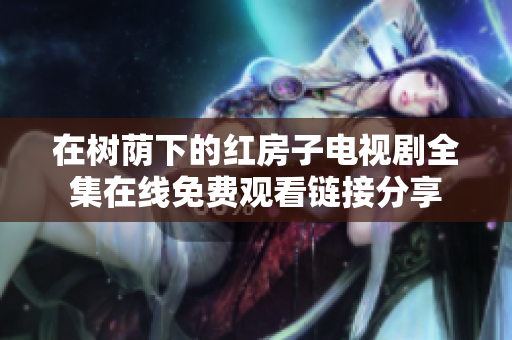 在树荫下的红房子电视剧全集在线免费观看链接分享