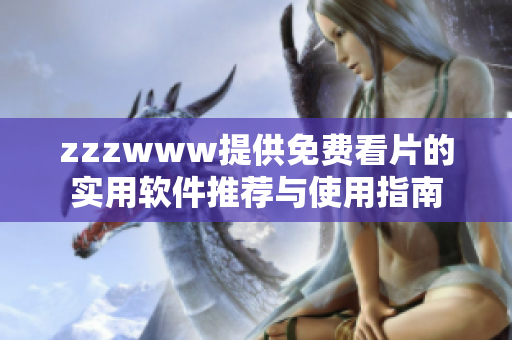 zzzwww提供免费看片的实用软件推荐与使用指南