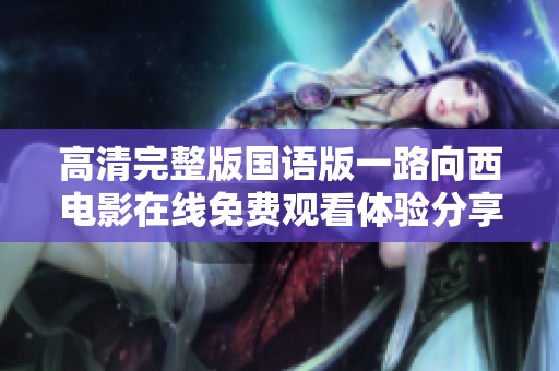高清完整版国语版一路向西电影在线免费观看体验分享