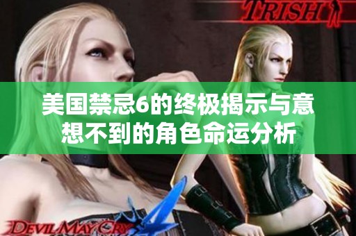 美国禁忌6的终极揭示与意想不到的角色命运分析