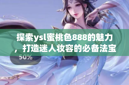 探索ysl蜜桃色888的魅力，打造迷人妆容的必备法宝