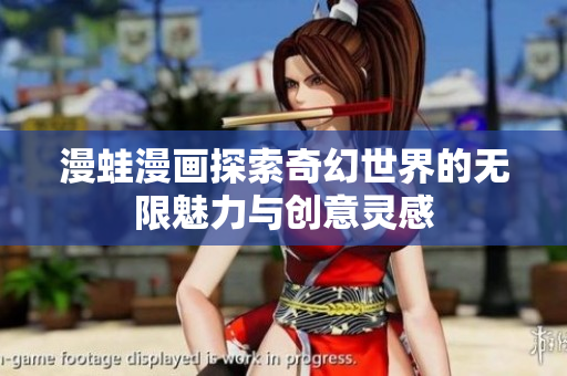 漫蛙漫画探索奇幻世界的无限魅力与创意灵感