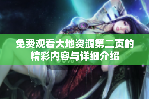 免费观看大地资源第二页的精彩内容与详细介绍