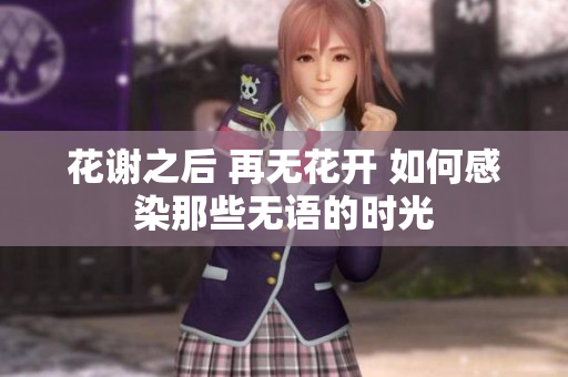 花谢之后 再无花开 如何感染那些无语的时光