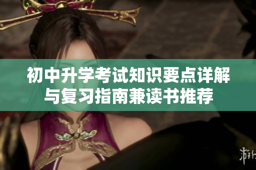 初中升学考试知识要点详解与复习指南兼读书推荐