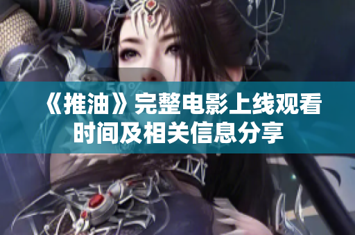 《推油》完整电影上线观看时间及相关信息分享