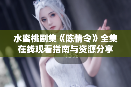 水蜜桃剧集《陈情令》全集在线观看指南与资源分享