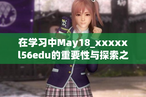 在学习中May18_xxxxxl56edu的重要性与探索之旅