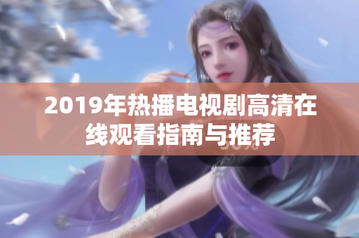 2019年热播电视剧高清在线观看指南与推荐