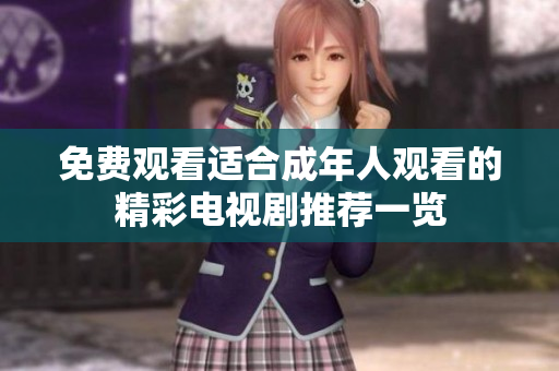 免费观看适合成年人观看的精彩电视剧推荐一览
