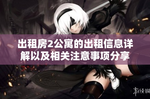 出租房2公寓的出租信息详解以及相关注意事项分享
