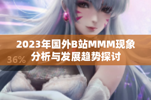 2023年国外B站MMM现象分析与发展趋势探讨