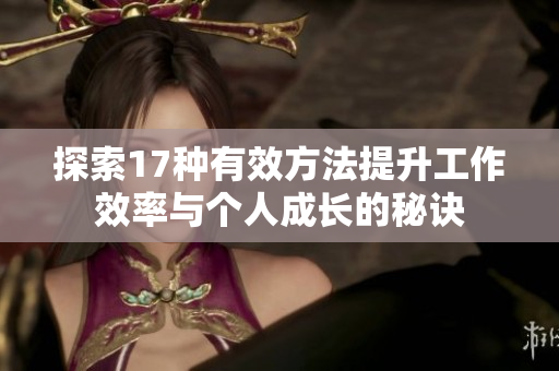 探索17种有效方法提升工作效率与个人成长的秘诀