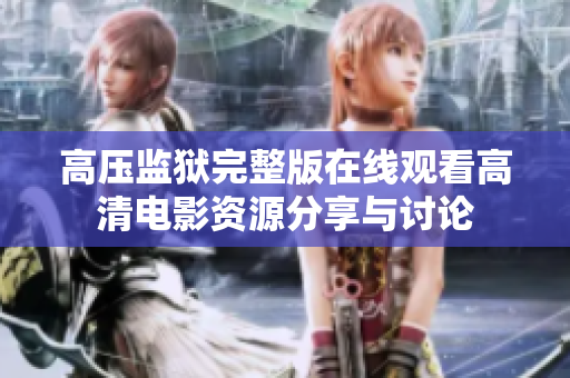 高压监狱完整版在线观看高清电影资源分享与讨论