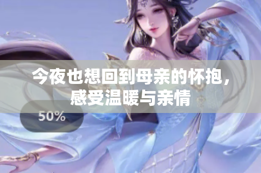 今夜也想回到母亲的怀抱，感受温暖与亲情