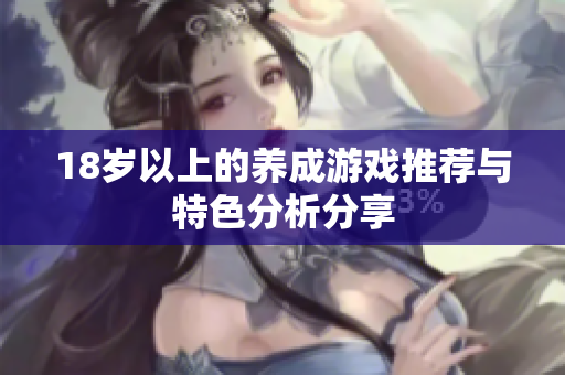 18岁以上的养成游戏推荐与特色分析分享