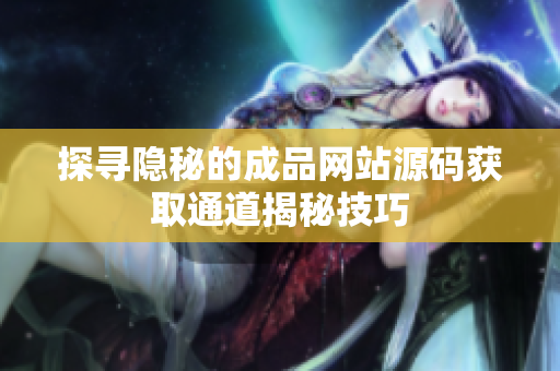 探寻隐秘的成品网站源码获取通道揭秘技巧
