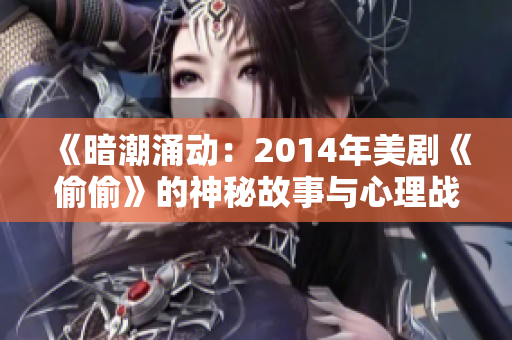 《暗潮涌动：2014年美剧《偷偷》的神秘故事与心理战》