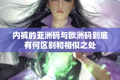 内裤的亚洲码与欧洲码到底有何区别和相似之处